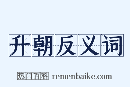 升朝反义词是什么意思的图片